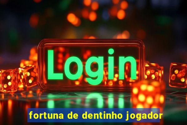 fortuna de dentinho jogador